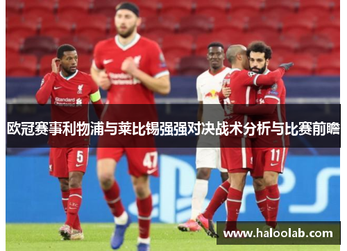 欧冠赛事利物浦与莱比锡强强对决战术分析与比赛前瞻