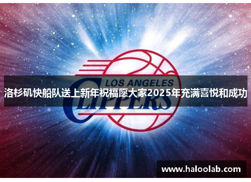 洛杉矶快船队送上新年祝福愿大家2025年充满喜悦和成功