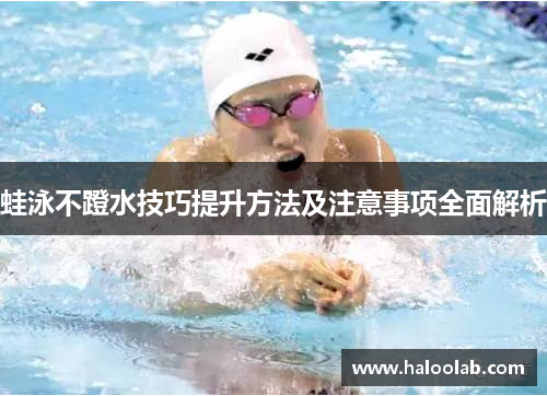 蛙泳不蹬水技巧提升方法及注意事项全面解析